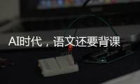 AI时代�	，语文还要背课文吗？丨议教
