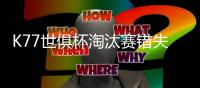 K77世俱杯淘汰赛错失3次重大机会，所有球员中最多