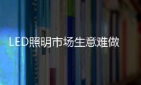 LED照明市场生意难做？