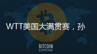 WTT美国大满贯赛，孙颖莎止步女单16强