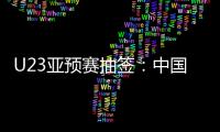 U23亚预赛抽签：中国澳洲文莱印尼同在G组