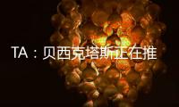 TA：贝西克塔斯正在推进免签沃克