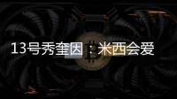 13号秀奎因	：米西会爱上跟我一起打球的 因为我会不停给他送空接