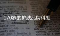 170岁的护肤品牌科颜氏
，营销照样很能打!