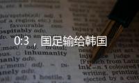 0:3，国足输给韩国