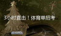 3小时直击
！体育单招考场里如何“通关”