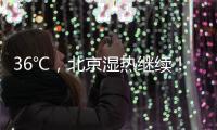 36℃�，北京湿热继续	！死亡率高达50%！高温天小心这种病——
