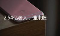 2.54亿老人，谁来服务
