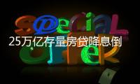 25万亿存量房贷降息倒计时
�，超4000万借款人谁最受益？