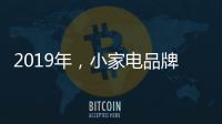 2019年

，小家电品牌抓住机遇者才能赢得未来