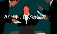 2019年
，热水器品牌如何才能实现更好的发展?