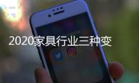 2020家具行业三种变化、五大趋势