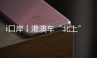 i口岸丨港澳车“北上”升温�！15万辆车备案
，自驾游说走就走