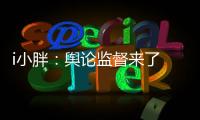 i小胖	：舆论监督来了 积极应对是最优解!