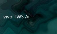 vivo TWS Air3 Pro开售 搭配手机、平板购买还有组合优惠