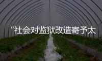 “社会对监狱改造寄予太高期望，给予的资源却不足”