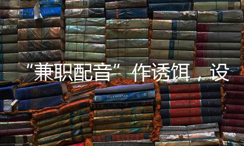 兼职配音大家切勿被利益诱惑