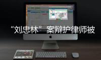 “刘忠林”案辩护律师被控三宗罪，一审获刑16年