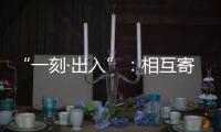 “一刻·出入”�：相互寄生的独立探索
