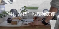 “斗门荔枝”地理标志使用有讲究	！来看看→