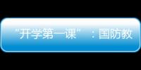 “开学第一课”：国防教育融入学生学习生活