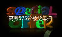 “高考575分被父母扫地出门”，当事学生最新回应