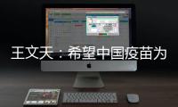 王文天
：希望中国疫苗为柬埔寨抗击疫情构筑健康“防火墙”