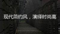 现代简约风，演绎时尚高级气质!