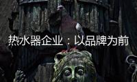热水器企业：以品牌为前提进行诚信促销