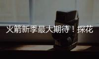 火箭新季最大期待！探花秀能否证明自己 或成火箭最大X因素
