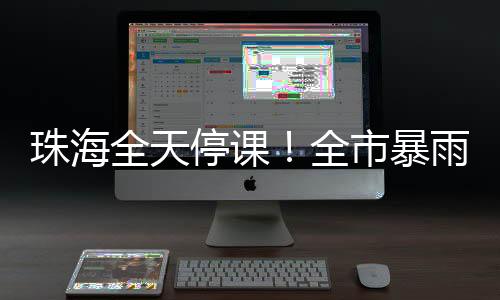 预计珠海强降雨仍将持续