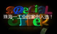 珠海一工业园案例入选！全国工业园区水环境管理十大典型案例公布