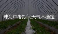 珠海中考期间天气不稳定，有阵雨或雷阵雨
