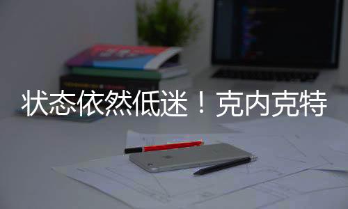 克内克特继续首发出战