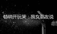 特纳开玩笑�：我女朋友说我穿绿色队服很好看 这将会无缝衔接