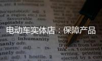 电动车实体店	：保障产品质量 做好宣传和展示