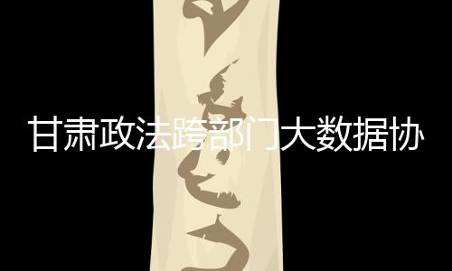 甘肃结合甘肃省执法司法实际
