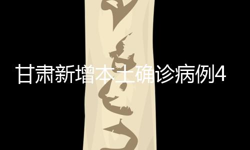 甘肃省共有本土确诊病例8例
