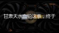甘肃天水血铅这事，终于迎来了激烈交锋戏份