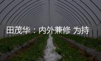 田茂华：内外兼修 为持续推动美好人居建设而努力