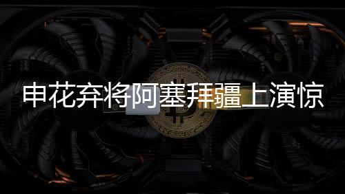 申花上演而他在离开时曾表示