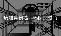 皮雕背景墙：环保、时尚
、高品质生活
