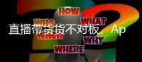直播带货货不对板、App自动勾选隐私政策
，最高法发布网络消费案例