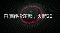 白魔转投东部，火箭26岁后卫不走了
？后卫线仅剩4人
	，或幸运留队