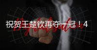 祝贺王楚钦再夺一冠！4