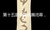 第十五届中国航展闭幕，签约金额超2800亿人民币