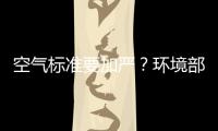 空气标准要加严
	？环境部：正研究，跳一跳能够着