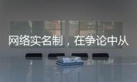 网络实名制�，在争论中从“幕后”走向“前台”