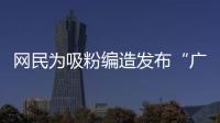 网民为吸粉编造发布“广东医保资金出现赤字”谣言！已被追责