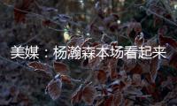 美媒：杨瀚森本场看起来有点累�，但在场上依旧有贡献